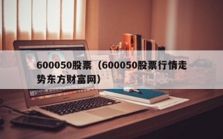 600050股票（600050股票行情走势东方财富网）