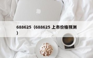 688625（688625 上市价格预测）