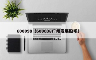 600098（600098广州发展股吧）