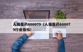 人福医药600079（人福医药600079行业指标）