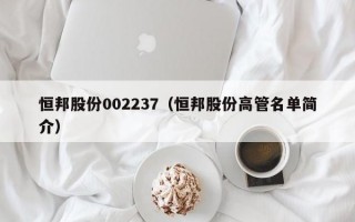 恒邦股份002237（恒邦股份高管名单简介）