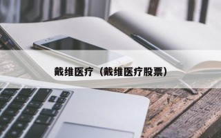 戴维医疗（戴维医疗股票）