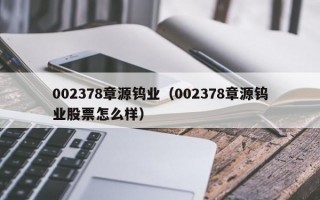 002378章源钨业（002378章源钨业股票怎么样）