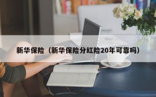 新华保险（新华保险分红险20年可靠吗）