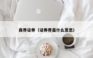 商界证券（证券界是什么意思）