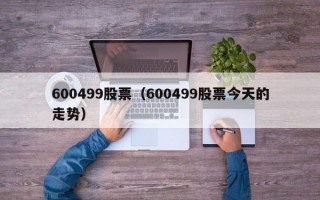 600499股票（600499股票今天的走势）