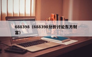 688398（688398分析讨论东方财富）