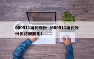 600511国药股份（600511国药股份同花顺股吧）